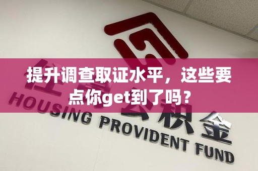 龙海提升调查取证水平，这些要点你get到了吗？
