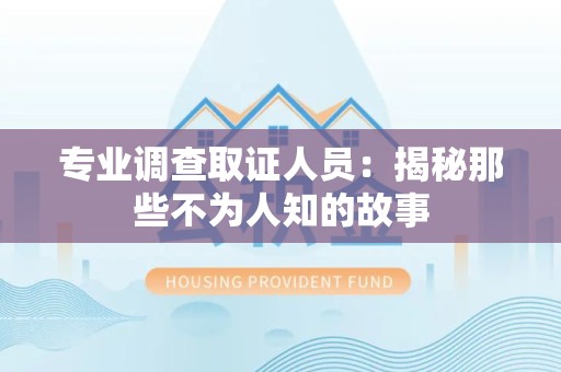 龙海专业调查取证人员：揭秘那些不为人知的故事
