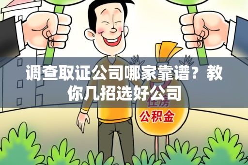 龙海调查取证公司哪家靠谱？教你几招选好公司