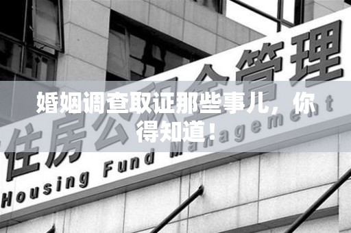 龙海婚姻调查取证那些事儿，你得知道！