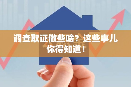 龙海调查取证做些啥?这些事儿你得知道! 龙海调查取证做些啥?这些事儿你得知道!