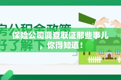 龙海保险公司调查取证那些事儿，你得知道！
