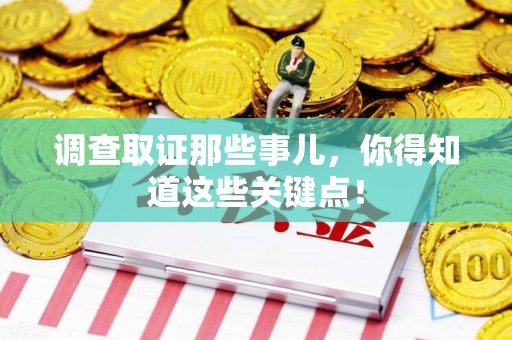 龙海调查取证那些事儿，你得知道这些关键点！