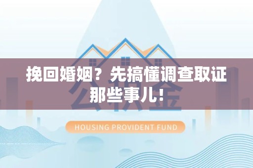龙海挽回婚姻？先搞懂调查取证那些事儿！