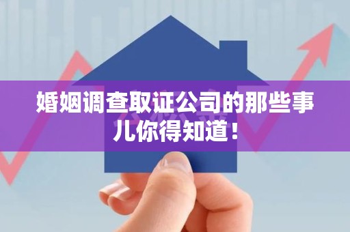 龙海婚姻调查取证公司的那些事儿你得知道！