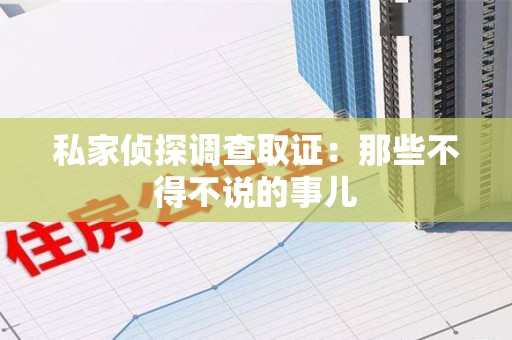 龙海私家侦探调查取证：那些不得不说的事儿