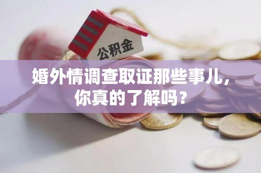 龙海婚外情调查取证那些事儿，你真的了解吗？
