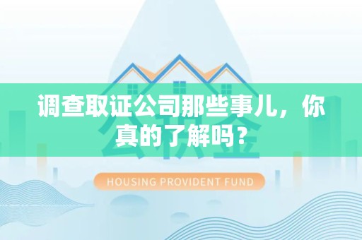 龙海调查取证公司那些事儿，你真的了解吗？