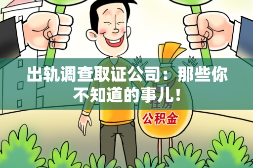 龙海出轨调查取证公司：那些你不知道的事儿！