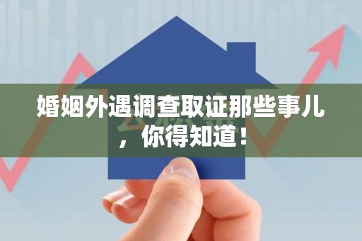 龙海婚姻外遇调查取证那些事儿，你得知道！