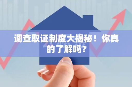 龙海调查取证制度大揭秘！你真的了解吗？