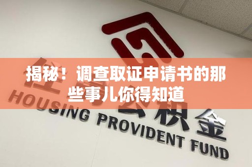 龙海揭秘！调查取证申请书的那些事儿你得知道