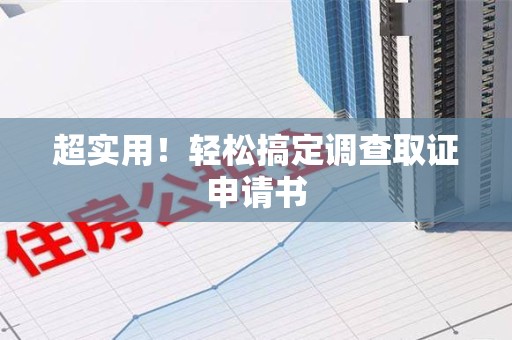 龙海超实用！轻松搞定调查取证申请书