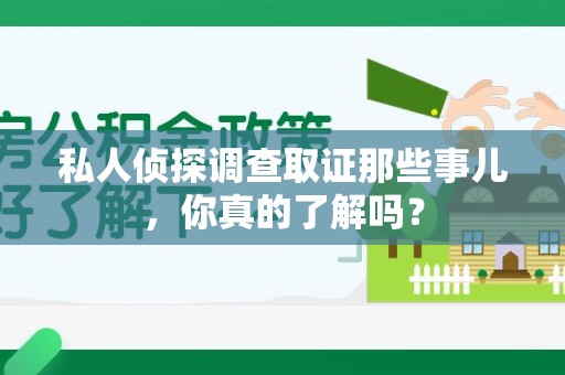 龙海私人侦探调查取证那些事儿，你真的了解吗？