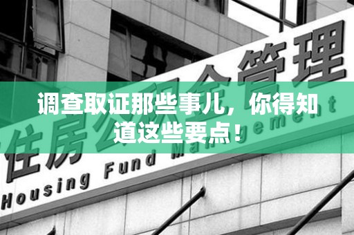 龙海调查取证那些事儿，你得知道这些要点！