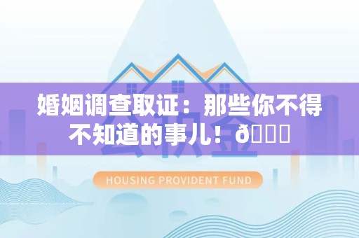 龙海婚姻调查取证：那些你不得不知道的事儿！😎