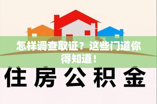 龙海怎样调查取证？这些门道你得知道！