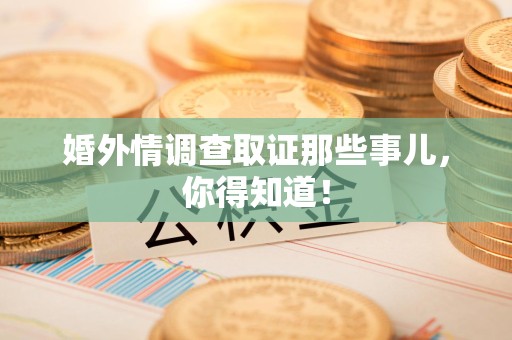 龙海婚外情调查取证那些事儿，你得知道！