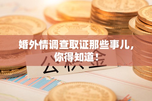 龙海婚外情调查取证那些事儿，你得知道！