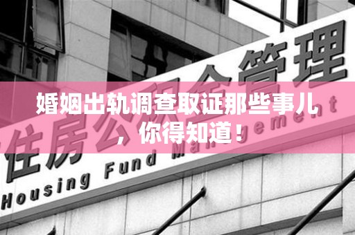 龙海婚姻出轨调查取证那些事儿，你得知道！