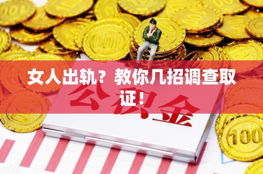 龙海女人出轨？教你几招调查取证！