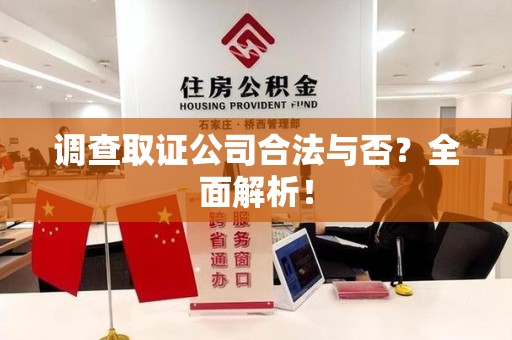 龙海调查取证公司合法与否？全面解析！