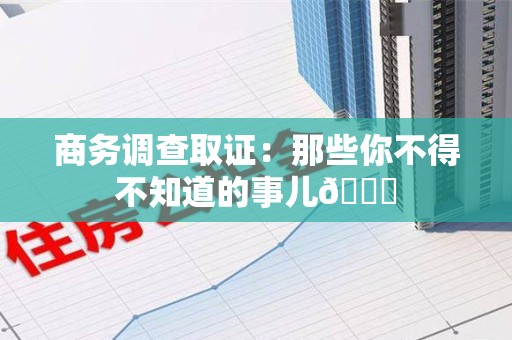 龙海商务调查取证：那些你不得不知道的事儿😎