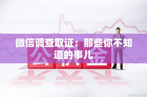 龙海微信调查取证：那些你不知道的事儿