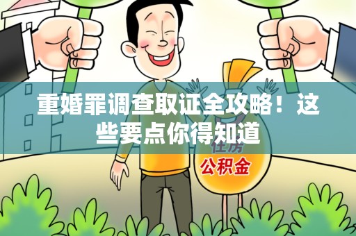 龙海重婚罪调查取证全攻略！这些要点你得知道