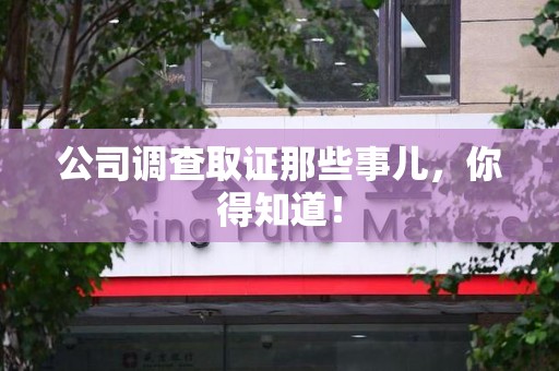 龙海公司调查取证那些事儿，你得知道！