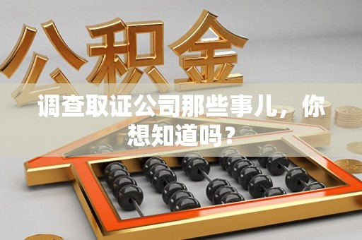 龙海调查取证公司那些事儿，你想知道吗？