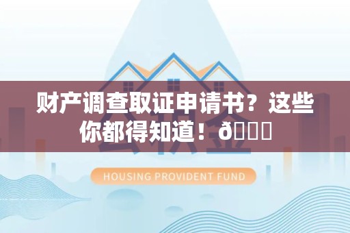 龙海财产调查取证申请书？这些你都得知道！😎