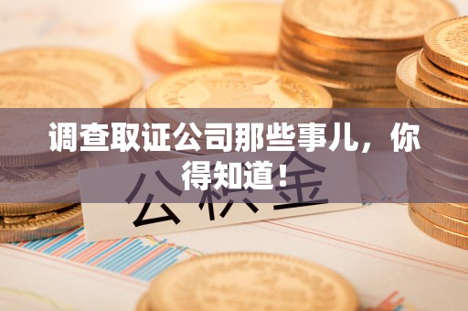 龙海调查取证公司那些事儿，你得知道！