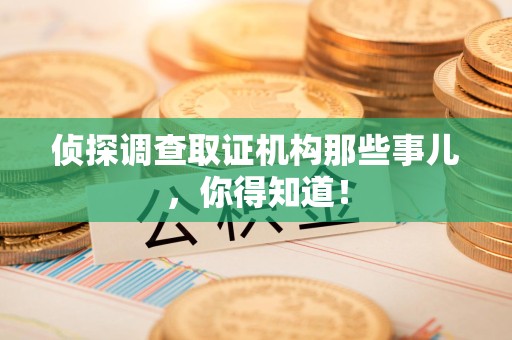 龙海侦探调查取证机构那些事儿，你得知道！