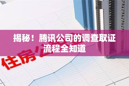 龙海揭秘！腾讯公司的调查取证流程全知道