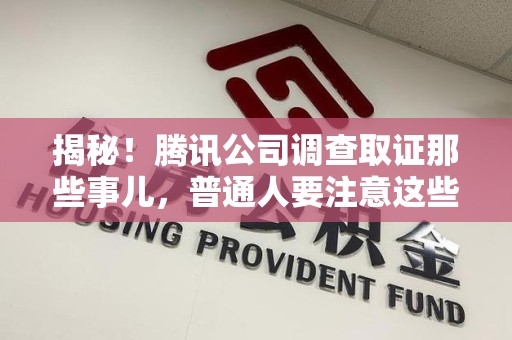 龙海揭秘！腾讯公司调查取证那些事儿，普通人要注意这些细节